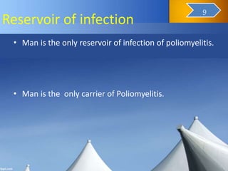 Reservoir of infection
• Man is the only reservoir of infection of poliomyelitis.
• Man is the only carrier of Poliomyelitis.
11
9
 