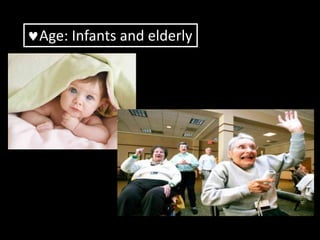 Age: Infants and elderly