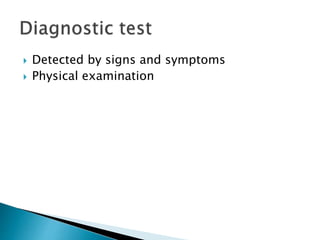  Detected by signs and symptoms
 Physical examination
 