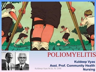 POLIOMYELITIS
Kuldeep Vyas
Asst. Prof. Community Health
Nursing1Kuldeep Vyas M.Sc. N. CHN
 