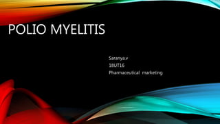 POLIO MYELITIS
Saranya.v
18UT16
Pharmaceutical marketing
 