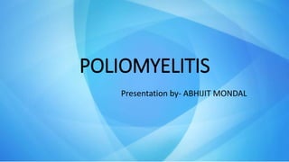 POLIOMYELITIS
Presentation by- ABHIJIT MONDAL
 