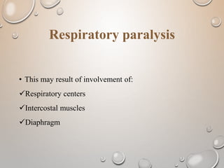• This may result of involvement of:
Respiratory centers
Intercostal muscles
Diaphragm
Respiratory paralysis
 