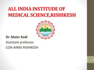 ALL INDIA INSTITUDE OF
MEDICAL SCIENCE,RISHIKESH
Dr. Malar Kodi
Assistant professor
CON AIIMS RISHIKESH
1
 
