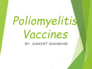 Poliomyelitis
Vaccines
BY- SANCHIT DHANKHAR
 