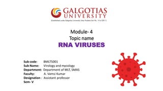 Module- 4
Topic name
RNA VIRUSES
Sub code: BMLT5001
Sub Name: Virology and mycology
Department: Department of MLT, SMAS
Faculty: A. Vamsi Kumar
Designation : Assistant professor
Sem- V
 