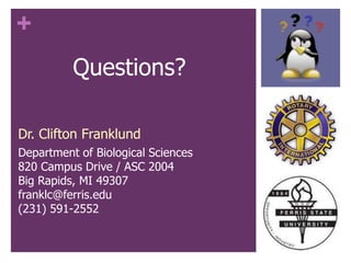 +
Dr. Clifton Franklund
Department of Biological Sciences
820 Campus Drive / ASC 2004
Big Rapids, MI 49307
franklc@ferris.edu
(231) 591-2552
Questions?
 
