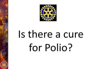 Is there a cure
   for Polio?
 