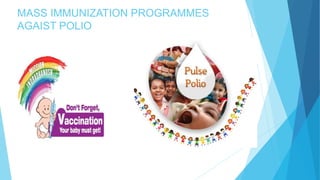 MASS IMMUNIZATION PROGRAMMES
AGAIST POLIO
 