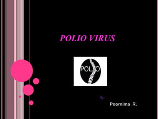 POLIO VIRUS
By-
Poornima R.
 