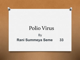 Polio Virus
By
Rani Summeya Seme 33