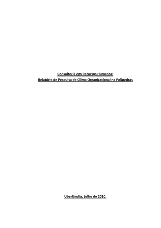 Consultoria em Recursos Humanos:
Relatório de Pesquisa de Clima Organizacional na Polipedras
Uberlândia, Julho de 2010.
 