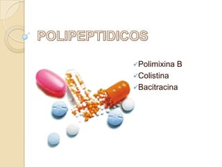 Polimixina B
Colistina
Bacitracina
 