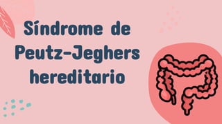 Síndrome de
Peutz-Jeghers
hereditario
 