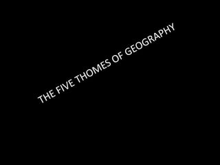 THE FIVE THOMES OF GEOGRAPHY 