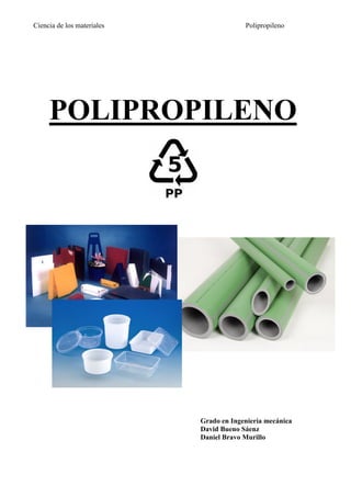 Ciencia de los materiales                Polipropileno




     POLIPROPILENO




                            Grado en Ingeniería mecánica
                            David Bueno Sáenz
                            Daniel Bravo Murillo
 