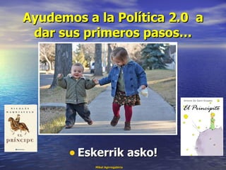 Ayudemos a la Política 2.0  a dar sus primeros pasos… <ul><li>Eskerrik asko! </li></ul>