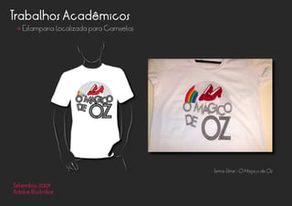 Trabalhos Acadêmicos
Setembro 2009
Adobe Illustrator
• Estamparia Localizada para Camisetas
Tema: Filme - O Mágico de Oz
 