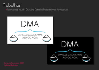Trabalhos
Janeiro/Fevereiro 2009
Adobe Illustrator
• Identidade Visual - Escritório Danielle Mascarenhas Advocacia
 