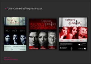 Flyers - Convenção Vampire Attraction
•
Abril 2014
Adobe Photoshop
 