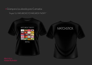 Abril 2013
Adobe Illustrator
• Estamparia Localizada para Camisetas
Projeto “20 MATCHBOXES TO MATCHBOX TWENTY”
 