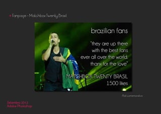 Setembro 2013
Adobe Photoshop
• Fanpage - Matchbox Twenty Brasil
Post comemorativo
 