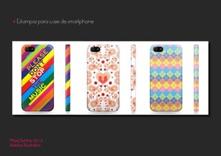 Maio/Junho 2013
Adobe Illustrator
• Estampas para case de smartphone
 