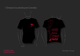 Outubro 2009
Adobe Illustrator
• Estamparia Localizada para Camisetas
Tema: Filme - Chicago
 