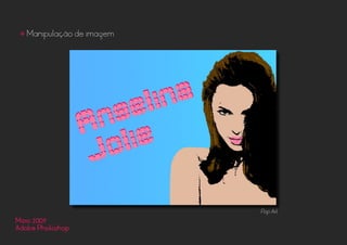Maio 2009
Adobe Photoshop
• Manipulação de imagem
Pop Art
 