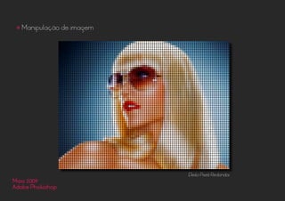 Efeito Pixels Redondos
Maio 2009
Adobe Photoshop
• Manipulação de imagem
 