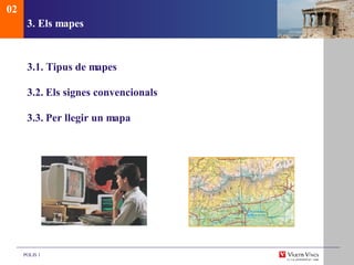 3. Els mapes 3.1. Tipus de mapes 3.2.  Els signes convencionals 3.3.  Per llegir un mapa 02 