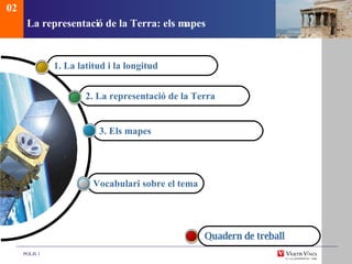 La representaci ó de la Terra: els mapes 3. Els mapes 2. La representaci ó de la Terra 1. La latitud i la longitud 02 Vocabulari sobre el tema Quadern de treball  