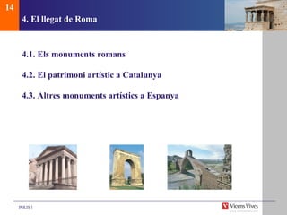 4. El llegat de Roma <ul><li>4.1. Els monuments romans </li></ul><ul><li>4.2. El patrimoni artístic a Catalunya </li></ul>...