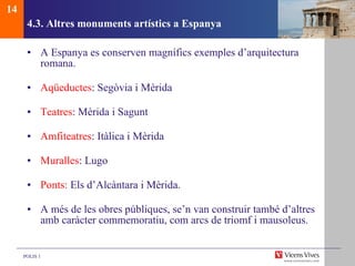 4.3. Altres monuments artístics a Espanya <ul><li>A Espanya es conserven magnífics exemples d’arquitectura romana . </li><...