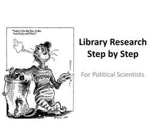 Library Research
Step by Step
For Political Scientists
 