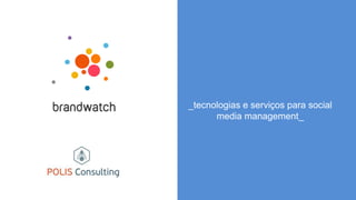 _tecnologias e serviços para social
media management_
 