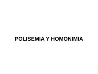 POLISEMIA Y HOMONIMIA
 