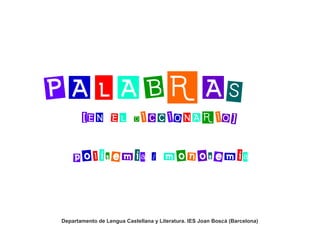 PALABRAS
[EN EL DICCIONARIO]
polisemia / monosemia
Departamento de Lengua Castellana y Literatura. IES Joan Boscà (Barcelona)
 