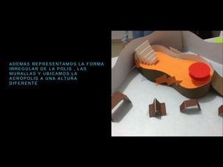 A D E M A S R E P R E S E N T A M O S L A F O R M A
I R R E G U L A R D E L A P O L I S , L A S
M U R A L L A S Y U B I C A M O S L A
A C R Ó P O L I S A U N A A L T U R A
D I F E R E N T E
 