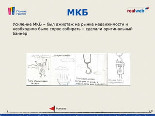 МКБ
Усиление МКБ – был ажиотаж на рынке недвижимости и
необходимо было спрос собирать – сделали оригинальный
баннер
Начало
11
 