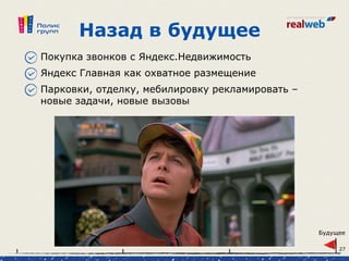 Назад в будущее
Покупка звонков с Яндекс.Недвижимость
Яндекс Главная как охватное размещение
Парковки, отделку, мебилировку рекламировать –
новые задачи, новые вызовы
Будущее
27
 