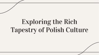 Exploring the Rich
Tapestry of Polish Culture
Exploring the Rich
Tapestry of Polish Culture
 