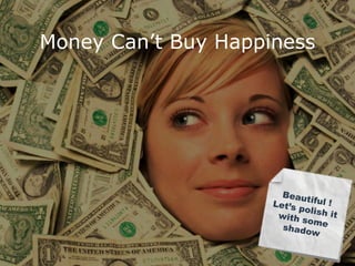 Money Can’t Buy Happiness 
 