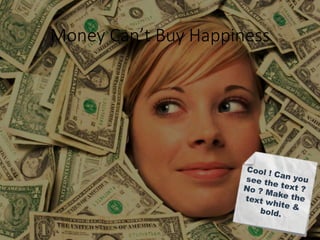 Money Can’t Buy Happiness 
 