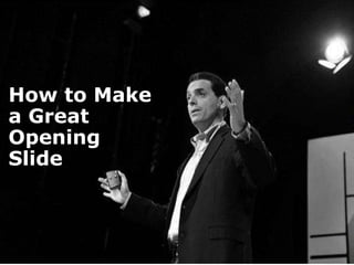 How to Make 
a Great 
Opening 
Slide 
 