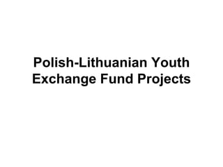 Polish-Lithuanian Youth Exchange Fund Projects 