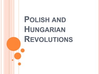 POLISH AND
HUNGARIAN
REVOLUTIONS
 