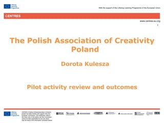 1 
The Polish Association of Creativity Poland Dorota Kulesza 
Pilot activity review and outcomes  