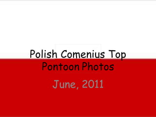 Polish Comenius Top PontoonPhotos June, 2011 