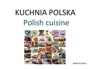 KUCHNIA POLSKA
Polish cuisine
Made by Artur
 
